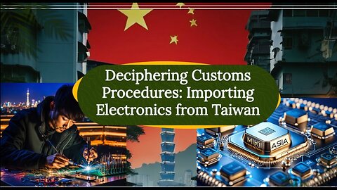 Essential Guide: Import Procedures for Electronics from Taiwan