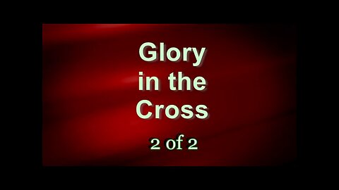Glory In The Cross (Galatians 6:11-14) 2 of 2