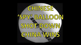 Chinese Spy Balloon Shot Down But China Still Wins