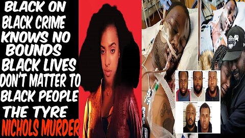 Black On Black Crime Knows No Bounds: Black Lives Don't Matter To Blacks. The Tyre Nichols Murder
