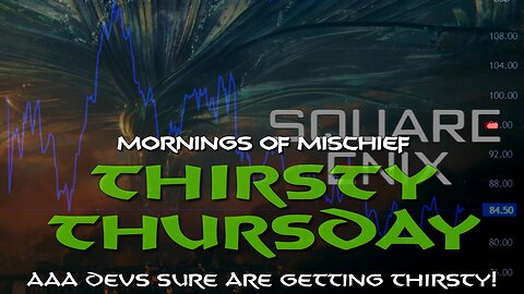 Mornings of Mischief Thirsty Thursday - AAA Devs sure are getting THIRSTY!