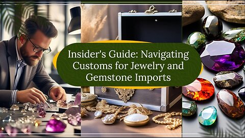 Mastering Customs Procedures: Importing Jewelry and Gemstones