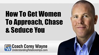 How To Get Women To Approach, Chase & Seduce You