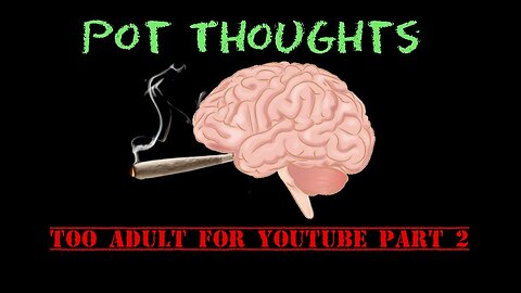 Pot Thoughts : Too Adult For YouTube Part 2
