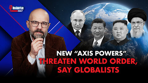 New American Daily | New “Axis Powers” Threaten World Order, Say Globalists