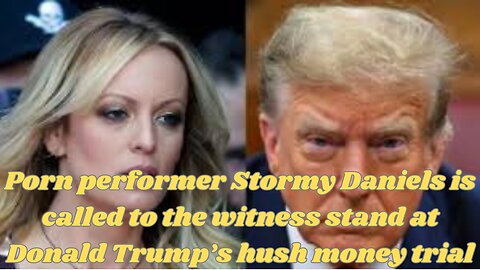 Porn performer Stormy Daniels is called to the witness stand at Donald Trump’s hush money trial