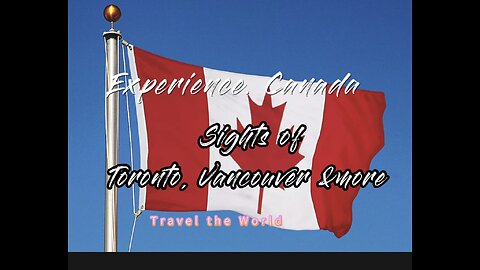 Experience Canada. Toronto, Vancouver and more. Sights of this beautiful country.