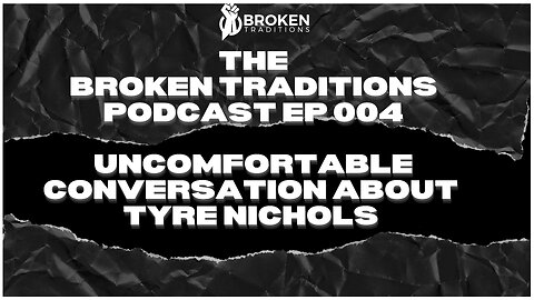 Broken Traditions Podcast Ep 004 - Uncomfortable Conversation about Tyre Nichols