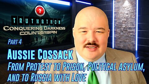 Conquering Darkness Truthathon # 4 - Aussie Cossack: Protest to prison, political asylum.