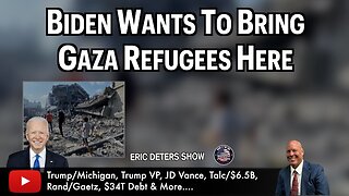 Biden Wants To Bring Gaza Refugees Here | Eric Deters Show