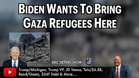 Biden Wants To Bring Gaza Refugees Here | Eric Deters Show