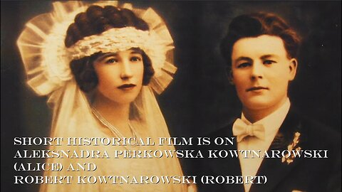 Short historical film is on Aleksnadra Perkowska Kowtnarowski (Alice) Robert Kowtnarowski (Robert)