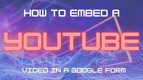 How to Embed a YouTube Video on a Google Form