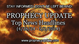 Prophecy Update Top News Headlines - (4/26/24 - 5/2/2024)