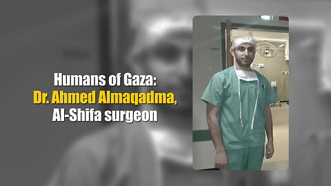 Humans Of Gaza: Dr. Ahmed Almaqadma, Al-Shifa Surgeonr