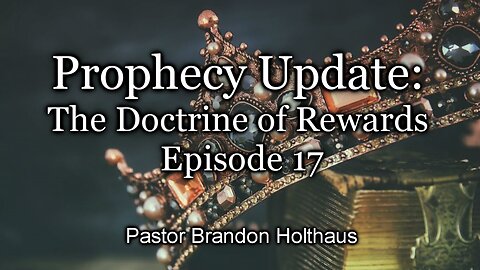 Prophecy Update: The Doctrine of Rewards - Episode 17