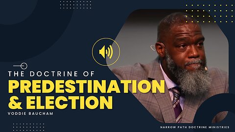 The Doctrine of Predestination & Election | Voddie Baucham