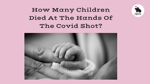 How Many Children Died At The Hands Of The Covid Vaccine?