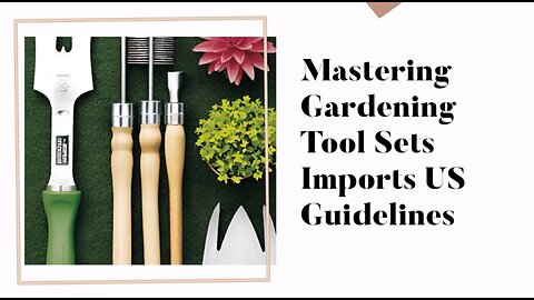 Navigating US Import Rules for Gardening Tool Sets