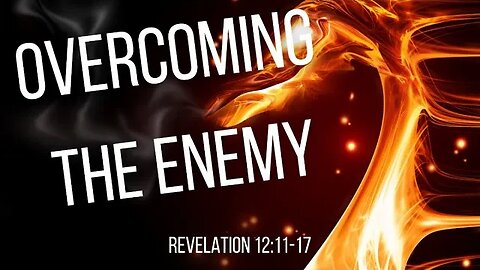 Revelation 12:11-17 (Full Service), "Overcoming the Enemy"