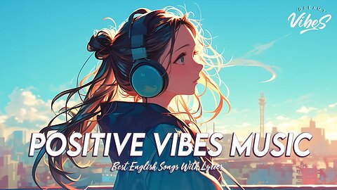 Positive Vibes Music 🍀 Chill Spotify Playlist Covers | New English Songs With Lyrics