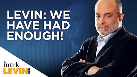 Levin: We Have Had Enough!