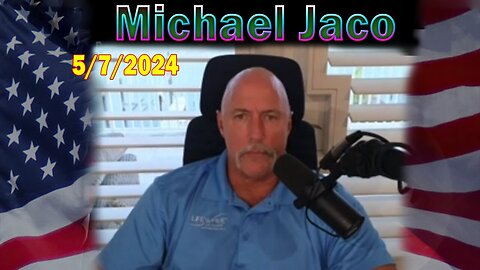 Michael Jaco HUGE Intel: "Michael Jaco Important Update, May 7, 2024"