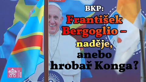 BKP: František Bergoglio – naděje, anebo hrobař Konga?