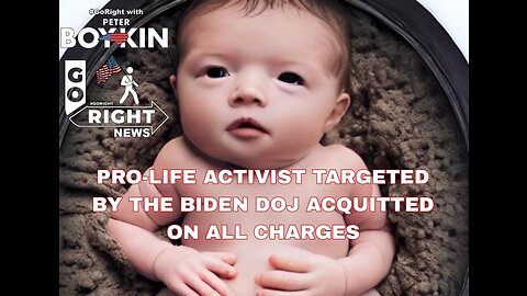 PRO-LIFE ACTIVIST TARGETED BY THE BIDEN DOJ ACQUITTED ON ALL CHARGES #GoRight News