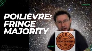 Pierre Poilievre: FRINGE MAJORITY