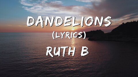 Dandelions (Lyrics) - Ruth B