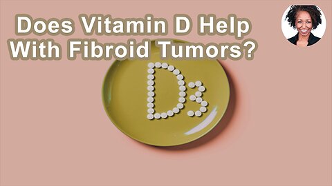 Does Vitamin D Help With Fibroid Tumors?