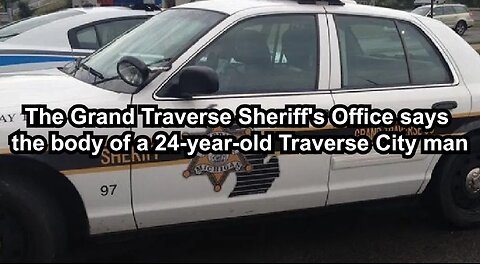The Grand Traverse Sheriff's Office says the body of a 24-year-old Traverse City man