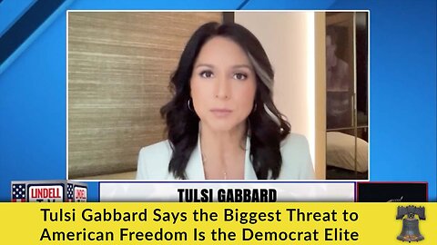 Tulsi Gabbard Says the Biggest Threat to American Freedom Is the Democrat Elite