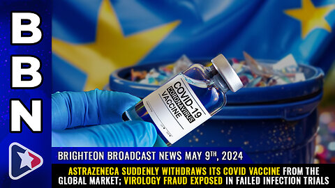 Situation Update: May 9, 2024 - AstraZeneca Suddenly Withdraws Its Covid Vaccine From The Global Market! Virology Fraud Exposed In Failed Infection Trials! - Mike Adams
