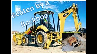 Beaten by a Backhoe