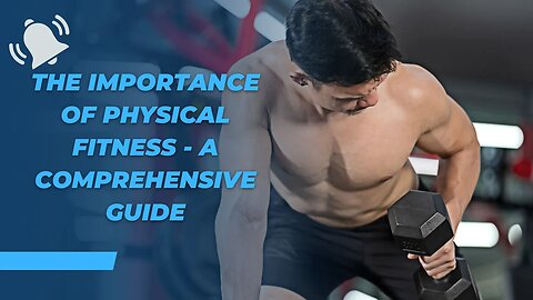 The Importance of Physical Fitness - A Comprehensive Guide