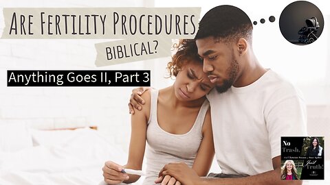 Have you watched, "Are Fertility Procedures Biblical?"