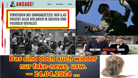 Das sind doch auch wieder nur fake-news, usw. — 24.04.2024 …