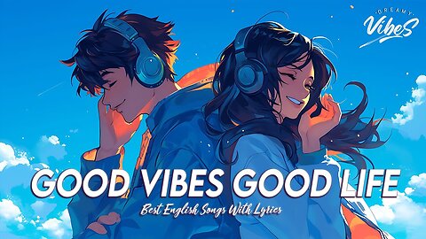 Good Vibes Good Life 🌻 New Tiktok Viral Songs All English Songs With Lyrics