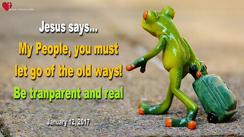 Rhema Jan 25, 2023 ❤️ Jesus says... You must let go of the old Ways… Be tranparent and real