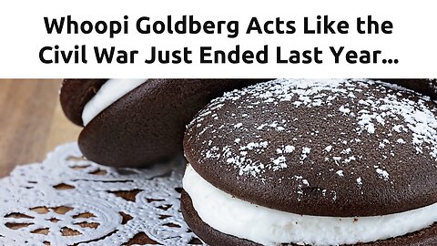 Whoopi Goldberg Acts Like the Civil War Just Ended Last Year..