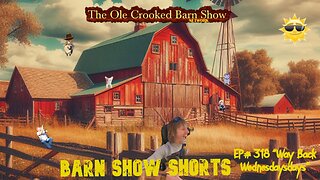 "Barn Show Shorts" Ep. #318 “Way Back Wednesdays”