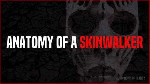 THE ANATOMY OF A SKINWALKER - THE RUNDOWN OF OUR REALITY