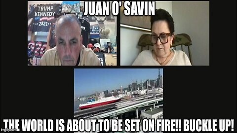 Juan O' Savin: The World is About to Be Set on Fire!! Buckle Up!