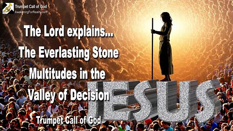 June 13, 2008 🎺 YahuShua, The Everlasting Stone...Multitudes in the Valley of Decision