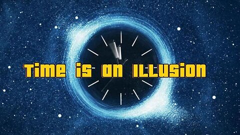 Time is an Illusion