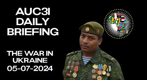 AUC3I Daily Briefing 05-07-2024 On the WAR in Ukraine