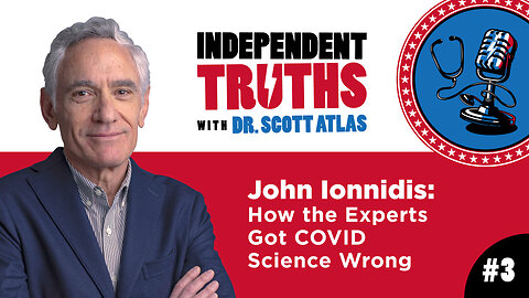 John Ioannidis: How Experts Got the Pandemic Science Wrong from the Beginning | Ep. 3 | Independent Truths with Dr. Scott Atlas