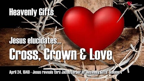 Cross, Crown and Love... Jesus explains ❤️ Heavenly Gifts revealed thru Jakob Lorber